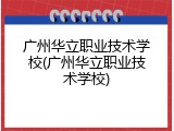 广州华立职业技术学校(广州华立职业技术学校)