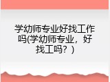 学幼师专业好找工作吗(学幼师专业，好找工吗？)
