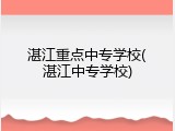 湛江重点中专学校(湛江中专学校)