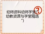幼师资料幼师学堂("幼教资源与学堂精选")