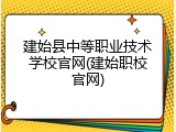 建始县中等职业技术学校官网(建始职校官网)