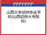 山西大专幼师专业学校(山西幼师大专院校)