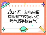 2024河北幼师单招有哪些学校(河北幼师单招学校名单)