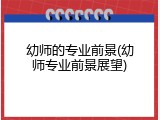 幼师的专业前景(幼师专业前景展望)