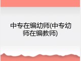 中专在编幼师(中专幼师在编教师)