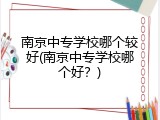 南京中专学校哪个较好(南京中专学校哪个好？)
