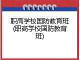 职高学校国防教育班(职高学校国防教育班)