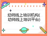 幼师线上培训机构(幼师线上培训平台)