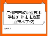 广州市市政职业技术学校(广州市市政职业技术学校)