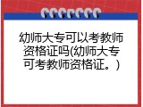 幼师大专可以考教师资格证吗(幼师大专可考教师资格证。)