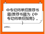 中专幼师单招推荐书籍(推荐书籍为《中专幼师单招指南》。)