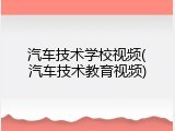汽车技术学校视频(汽车技术教育视频)