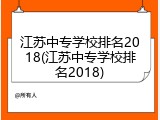 江苏中专学校排名2018(江苏中专学校排名2018)