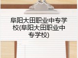 阜阳大田职业中专学校(阜阳大田职业中专学校)