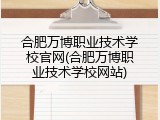 合肥万博职业技术学校官网(合肥万博职业技术学校网站)
