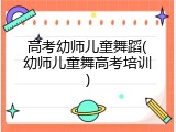 高考幼师儿童舞蹈(幼师儿童舞高考培训)