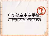 广东航空中专学校(广东航空中专学校)