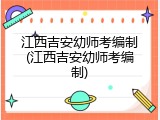 江西吉安幼师考编制(江西吉安幼师考编制)