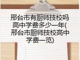 邢台市有厨师技校吗高中学费多少一年(邢台市厨师技校高中学费一览)
