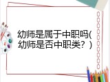 幼师是属于中职吗(幼师是否中职类？)