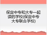 保定中专和大专一起读的学校(保定中专大专联合学校)