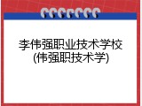 李伟强职业技术学校(伟强职技术学)