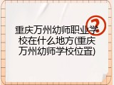 重庆万州幼师职业学校在什么地方(重庆万州幼师学校位置)