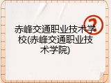 赤峰交通职业技术学校(赤峰交通职业技术学院)