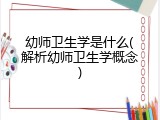 幼师卫生学是什么(解析幼师卫生学概念)