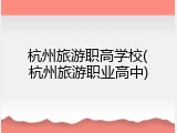杭州旅游职高学校(杭州旅游职业高中)