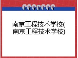 南京工程技术学校(南京工程技术学校)