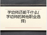 学幼师还能干什么(学幼师的其他职业选择)