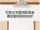 石家庄学厨师职高有哪些厨师的技校好