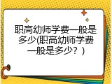 职高幼师学费一般是多少(职高幼师学费一般是多少？)