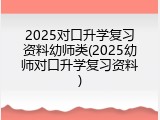 2025对口升学复习资料幼师类(2025幼师对口升学复习资料)