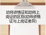 幼师资格证和幼师上岗证的区别(幼师资格证与上岗证差异)