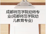 成都师范学院幼师专业(成都师范学院幼儿教育专业)