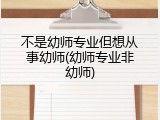 不是幼师专业但想从事幼师(幼师专业非幼师)