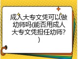 成人大专文凭可以做幼师吗(能否用成人大专文凭担任幼师？)