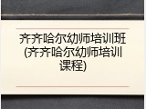 齐齐哈尔幼师培训班(齐齐哈尔幼师培训课程)