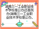 湖南三一工业职业技术学校是公办还是民办(湖南三一工业职业技术学校是公办。)