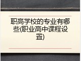 职高学校的专业有哪些(职业高中课程设置)