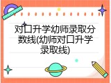 对口升学幼师录取分数线(幼师对口升学录取线)