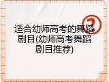 适合幼师高考的舞蹈剧目(幼师高考舞蹈剧目推荐)