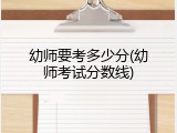 幼师要考多少分(幼师考试分数线)