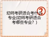幼师考研适合考什么专业(幼师考研适合考哪些专业？)