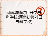 河南幼师对口升学专科学校(河南幼师对口专科学校)