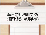 海南幼师培训学校(海南幼教培训学校)