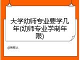 大学幼师专业要学几年(幼师专业学制年限)