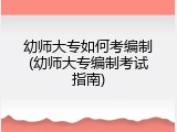 幼师大专如何考编制(幼师大专编制考试指南)